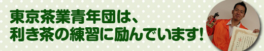 東京茶業青年団は、利き茶の練習に励んでいます！